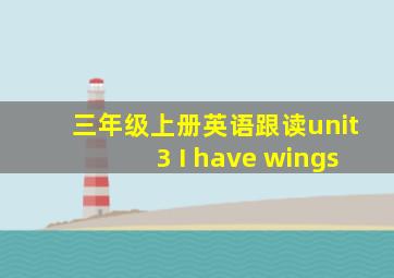 三年级上册英语跟读unit3 I have wings